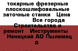 токарные фрезерные плоскошлифовальные заточные станки › Цена ­ 100 000 - Все города Строительство и ремонт » Инструменты   . Ненецкий АО,Пылемец д.